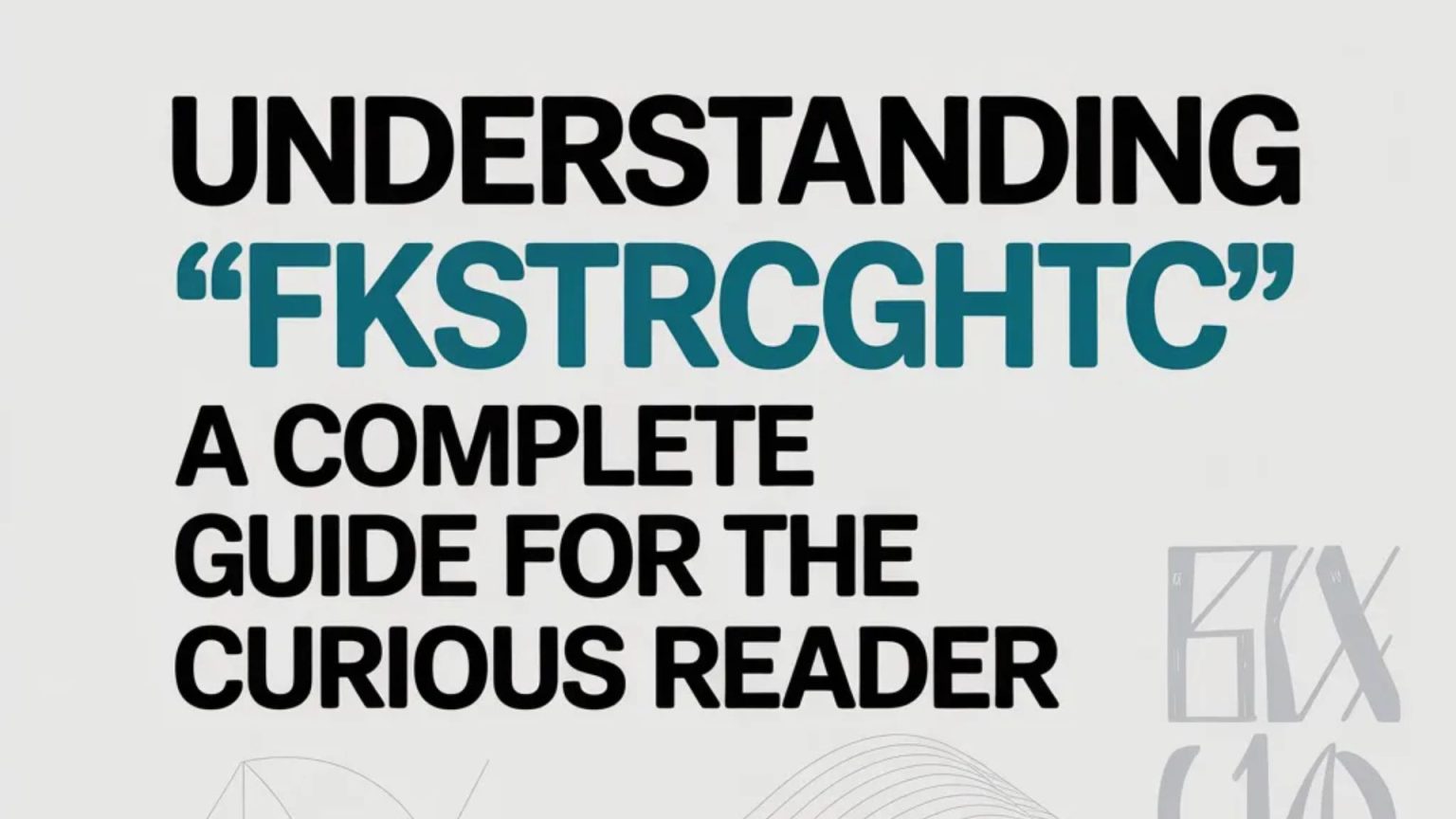 Understanding “fkstrcghtc”: A Complete Guide for the Curious Reader
